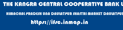 THE KANGRA CENTRAL COOPERATIVE BANK LIMITED  HIMACHAL PRADESH UNA DAULATPUR SHASTRI MARKET DAULATPUR CHOWK  ifsc code
